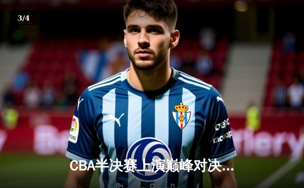 CBA半决赛上演巅峰对决，广东宏远客场逆转新疆夺赛点 - 3