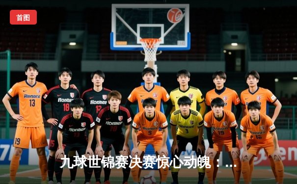 九球世锦赛决赛惊心动魄：中国新星张伟逆转夺冠，创历史纪录