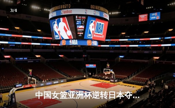 中国女篮亚洲杯逆转日本夺冠，李梦独揽28分奠定胜局 - 3