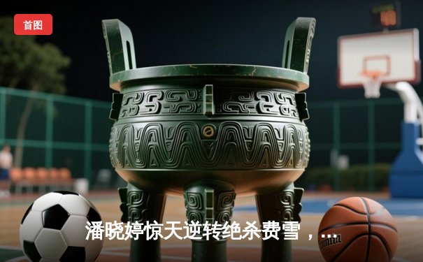 潘晓婷惊天逆转绝杀费雪，中国九球公开赛上演经典对决