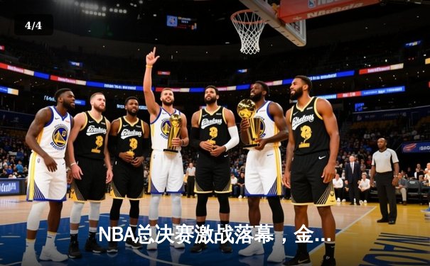 NBA总决赛激战落幕，金州勇士逆转取胜夺得总冠军 - 4
